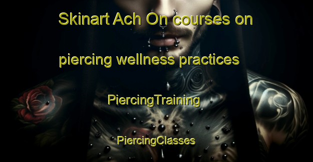 Skinart Ach On courses on piercing wellness practices | #PiercingTraining #PiercingClasses #SkinartTraining-Korea