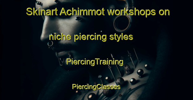 Skinart Achimmot workshops on niche piercing styles | #PiercingTraining #PiercingClasses #SkinartTraining-Korea