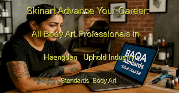 Skinart Advance Your Career: All Body Art Professionals in Haengdan - Uphold Industry Standards | Body Art Qualification Authority | BAQA-Korea