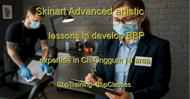 Skinart Advanced artistic lessons in develop BBP expertise in Ch Onggum Ni area | BbpTraining | BbpClasses | SkinartTraining-Korea