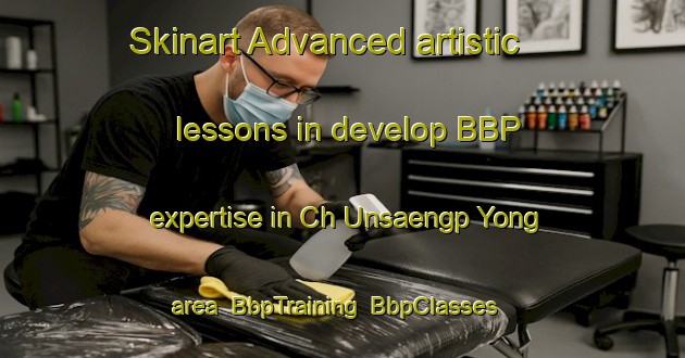 Skinart Advanced artistic lessons in develop BBP expertise in Ch Unsaengp Yong area | BbpTraining | BbpClasses | SkinartTraining-Korea