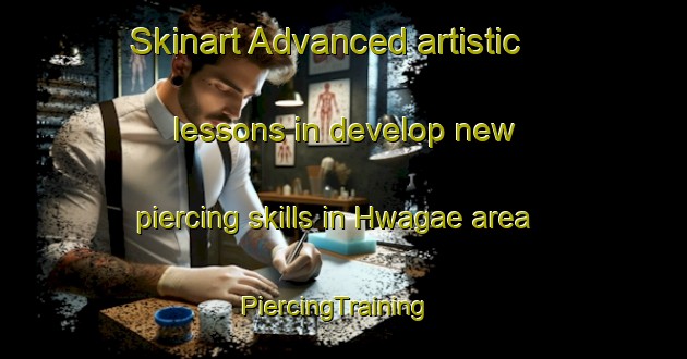 Skinart Advanced artistic lessons in develop new piercing skills in Hwagae area | PiercingTraining | PiercingClasses | SkinartTraining-Korea