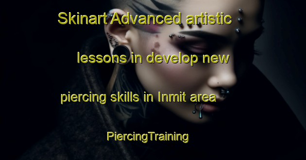 Skinart Advanced artistic lessons in develop new piercing skills in Inmit area | PiercingTraining | PiercingClasses | SkinartTraining-Korea