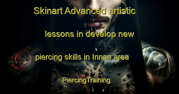 Skinart Advanced artistic lessons in develop new piercing skills in Innae area | PiercingTraining | PiercingClasses | SkinartTraining-Korea