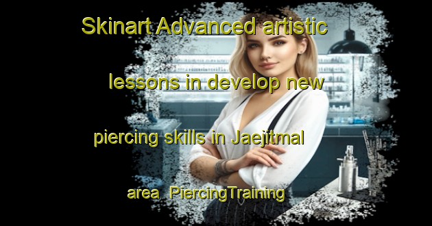 Skinart Advanced artistic lessons in develop new piercing skills in Jaejitmal area | PiercingTraining | PiercingClasses | SkinartTraining-Korea