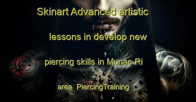 Skinart Advanced artistic lessons in develop new piercing skills in Munae Ri area | PiercingTraining | PiercingClasses | SkinartTraining-Korea