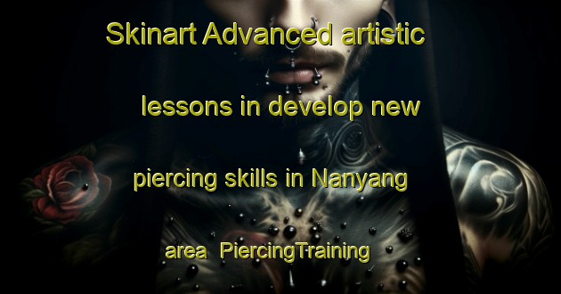 Skinart Advanced artistic lessons in develop new piercing skills in Nanyang area | PiercingTraining | PiercingClasses | SkinartTraining-Korea