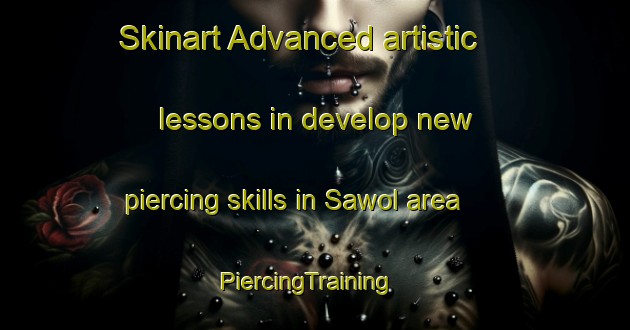 Skinart Advanced artistic lessons in develop new piercing skills in Sawol area | PiercingTraining | PiercingClasses | SkinartTraining-Korea