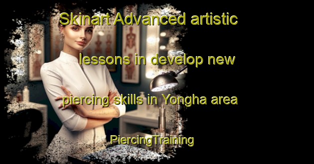 Skinart Advanced artistic lessons in develop new piercing skills in Yongha area | PiercingTraining | PiercingClasses | SkinartTraining-Korea