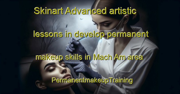 Skinart Advanced artistic lessons in develop permanent makeup skills in Mach Am area | PermanentmakeupTraining | PermanentmakeupClasses | SkinartTraining-Korea