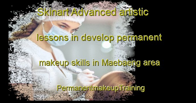Skinart Advanced artistic lessons in develop permanent makeup skills in Maebaeng area | PermanentmakeupTraining | PermanentmakeupClasses | SkinartTraining-Korea