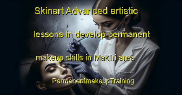 Skinart Advanced artistic lessons in develop permanent makeup skills in Makjiri area | PermanentmakeupTraining | PermanentmakeupClasses | SkinartTraining-Korea