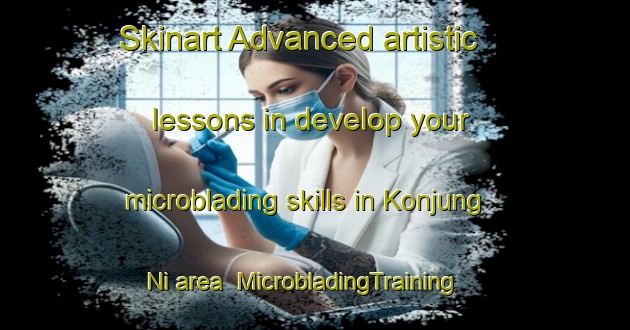 Skinart Advanced artistic lessons in develop your microblading skills in Konjung Ni area | MicrobladingTraining | MicrobladingClasses | SkinartTraining-Korea