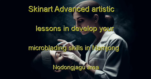 Skinart Advanced artistic lessons in develop your microblading skills in Namjong Nodongjagu area | MicrobladingTraining | MicrobladingClasses | SkinartTraining-Korea