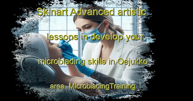 Skinart Advanced artistic lessons in develop your microblading skills in Oejukko area | MicrobladingTraining | MicrobladingClasses | SkinartTraining-Korea