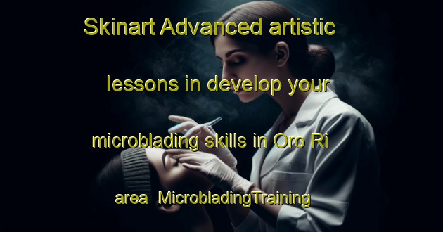 Skinart Advanced artistic lessons in develop your microblading skills in Oro Ri area | MicrobladingTraining | MicrobladingClasses | SkinartTraining-Korea