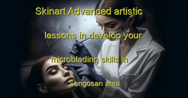 Skinart Advanced artistic lessons in develop your microblading skills in Sangosan area | MicrobladingTraining | MicrobladingClasses | SkinartTraining-Korea