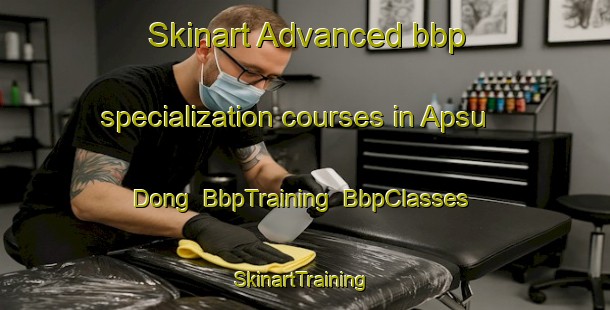 Skinart Advanced bbp specialization courses in Apsu Dong | BbpTraining | BbpClasses | SkinartTraining-Korea