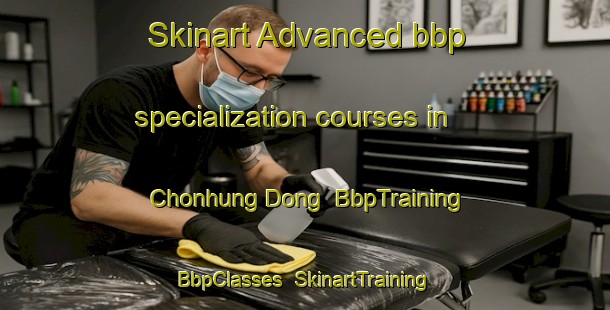Skinart Advanced bbp specialization courses in Chonhung Dong | BbpTraining | BbpClasses | SkinartTraining-Korea