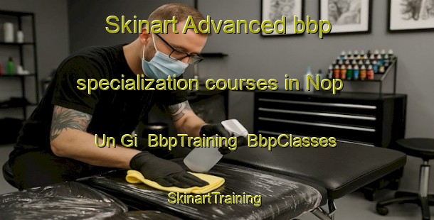 Skinart Advanced bbp specialization courses in Nop Un Gi | BbpTraining | BbpClasses | SkinartTraining-Korea