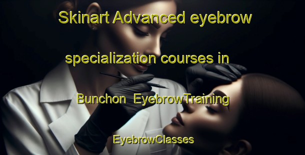 Skinart Advanced eyebrow specialization courses in Bunchon | EyebrowTraining | EyebrowClasses | SkinartTraining-Korea