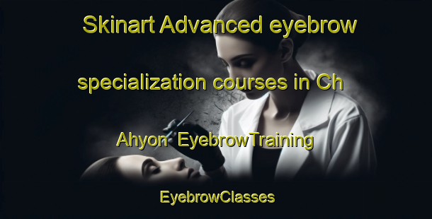 Skinart Advanced eyebrow specialization courses in Ch Ahyon | EyebrowTraining | EyebrowClasses | SkinartTraining-Korea