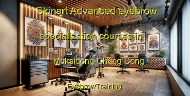 Skinart Advanced eyebrow specialization courses in Muksidong Chung Dong | EyebrowTraining | EyebrowClasses | SkinartTraining-Korea