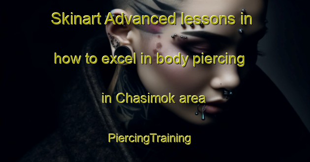 Skinart Advanced lessons in how to excel in body piercing in Chasimok area | PiercingTraining | PiercingClasses | SkinartTraining-Korea