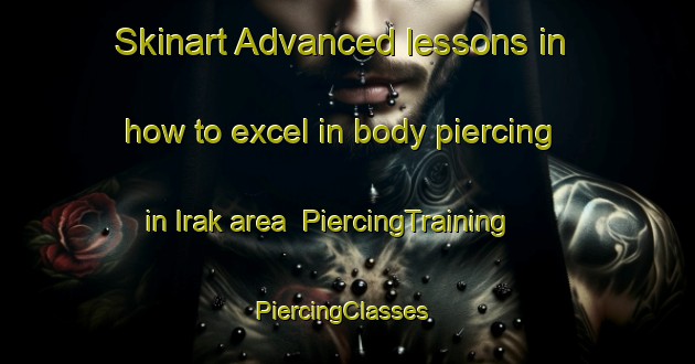 Skinart Advanced lessons in how to excel in body piercing in Irak area | PiercingTraining | PiercingClasses | SkinartTraining-Korea