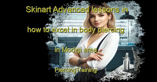 Skinart Advanced lessons in how to excel in body piercing in Modigi area | PiercingTraining | PiercingClasses | SkinartTraining-Korea