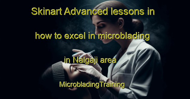 Skinart Advanced lessons in how to excel in microblading in Nalgaji area | MicrobladingTraining | MicrobladingClasses | SkinartTraining-Korea