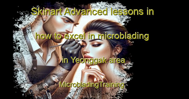 Skinart Advanced lessons in how to excel in microblading in Yeonggak area | MicrobladingTraining | MicrobladingClasses | SkinartTraining-Korea