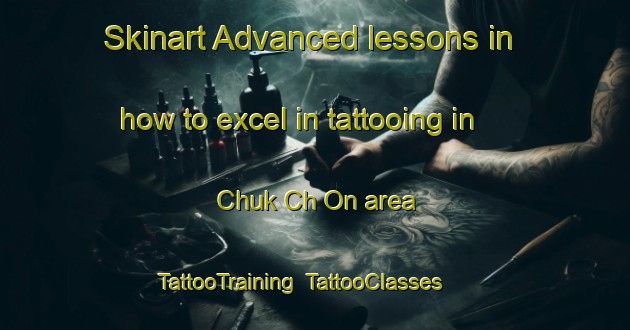 Skinart Advanced lessons in how to excel in tattooing in Chuk Ch On area | TattooTraining | TattooClasses | SkinartTraining-Korea