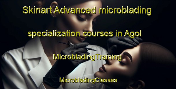 Skinart Advanced microblading specialization courses in Agol | #MicrobladingTraining #MicrobladingClasses #SkinartTraining-Korea