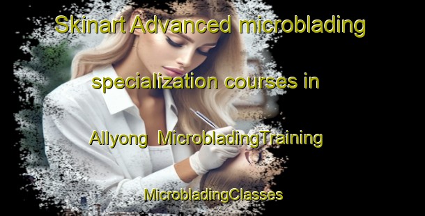 Skinart Advanced microblading specialization courses in Allyong | #MicrobladingTraining #MicrobladingClasses #SkinartTraining-Korea