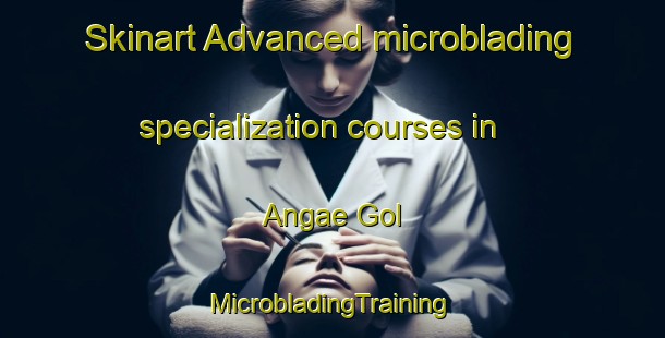 Skinart Advanced microblading specialization courses in Angae Gol | #MicrobladingTraining #MicrobladingClasses #SkinartTraining-Korea