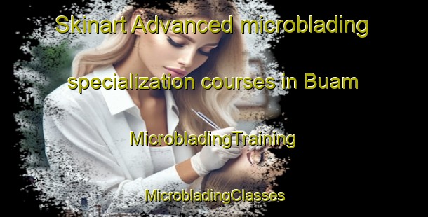 Skinart Advanced microblading specialization courses in Buam | #MicrobladingTraining #MicrobladingClasses #SkinartTraining-Korea