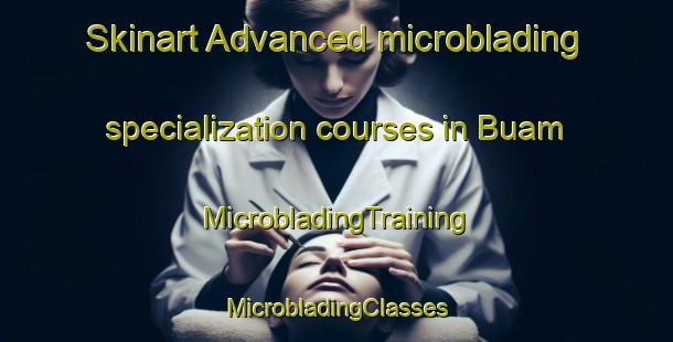 Skinart Advanced microblading specialization courses in Buam | #MicrobladingTraining #MicrobladingClasses #SkinartTraining-Korea