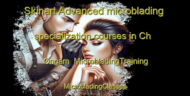 Skinart Advanced microblading specialization courses in Ch Ongam | #MicrobladingTraining #MicrobladingClasses #SkinartTraining-Korea