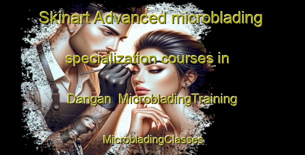 Skinart Advanced microblading specialization courses in Dangan | #MicrobladingTraining #MicrobladingClasses #SkinartTraining-Korea