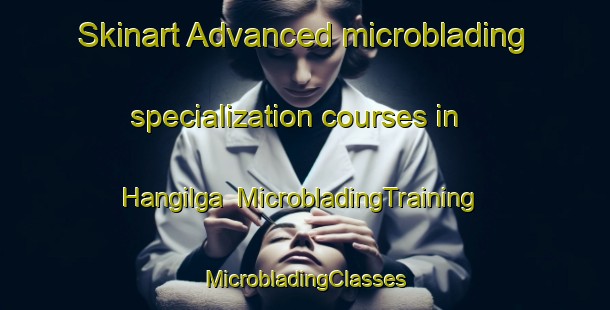 Skinart Advanced microblading specialization courses in Hangilga | #MicrobladingTraining #MicrobladingClasses #SkinartTraining-Korea