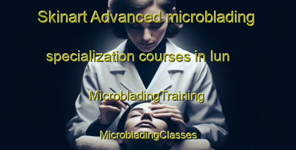 Skinart Advanced microblading specialization courses in Iun | #MicrobladingTraining #MicrobladingClasses #SkinartTraining-Korea