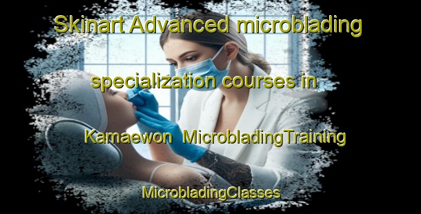 Skinart Advanced microblading specialization courses in Kamaewon | #MicrobladingTraining #MicrobladingClasses #SkinartTraining-Korea