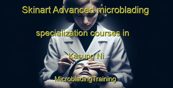 Skinart Advanced microblading specialization courses in Kasung Ni | #MicrobladingTraining #MicrobladingClasses #SkinartTraining-Korea