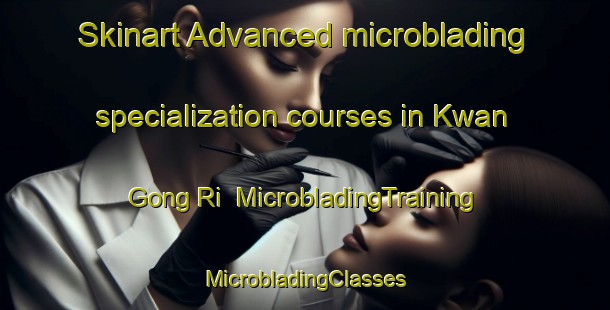 Skinart Advanced microblading specialization courses in Kwan Gong Ri | #MicrobladingTraining #MicrobladingClasses #SkinartTraining-Korea