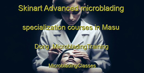 Skinart Advanced microblading specialization courses in Masu Dong | #MicrobladingTraining #MicrobladingClasses #SkinartTraining-Korea