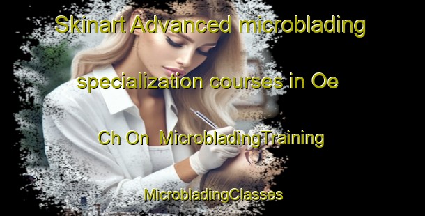 Skinart Advanced microblading specialization courses in Oe Ch On | #MicrobladingTraining #MicrobladingClasses #SkinartTraining-Korea