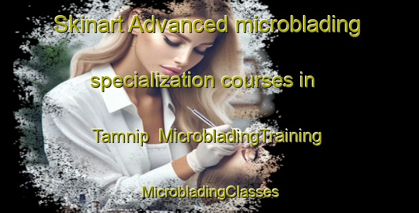 Skinart Advanced microblading specialization courses in Tamnip | #MicrobladingTraining #MicrobladingClasses #SkinartTraining-Korea