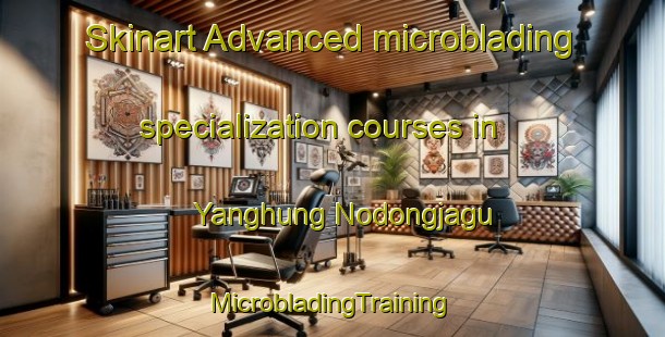 Skinart Advanced microblading specialization courses in Yanghung Nodongjagu | #MicrobladingTraining #MicrobladingClasses #SkinartTraining-Korea