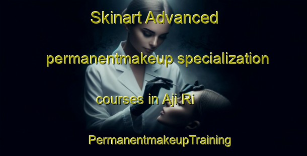 Skinart Advanced permanentmakeup specialization courses in Aji Ri | #PermanentmakeupTraining #PermanentmakeupClasses #SkinartTraining-Korea